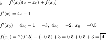 y = f'(x_0)(x - x_0) + f(x_0)\\\\
f'(x) = 4x - 1\\\\
f'(x_0) = 4x_0 - 1 = -3, \ 4x_0 = -2, \ x_0 = -0.5\\\\
f(x_0) = 2(0.25) - (-0.5) + 3 = 0.5 + 0.5 + 3 = \boxed{4}