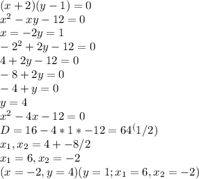 (x+2)(y-1)=0 \\ x^2-xy-12=0 \\ x=-2 y = 1 \\ -2^2+2y-12=0 \\
4+2y-12=0 \\
-8+2y=0 \\
-4+y=0 \\
y = 4 \\
x^2-4x-12=0 \\
D = 16-4*1*-12=64^(1/2) \\
x_1,x_2 = 4+-8/2\\
x_1 = 6, x_2 = -2 \\
(x= -2, y = 4) ( y= 1; x_1 = 6, x_2 = -2)