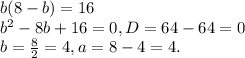 b(8-b)=16 \\ 
b^2-8b+16=0, D=64-64=0 \\ b= \frac{8}{2} =4, a=8-4=4.