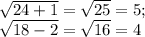 \sqrt{24+1} = \sqrt{25} =5;

 \sqrt{18-2} = \sqrt{16} =4