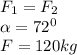 F_1=F_2
\\\
 \alpha =72^0
\\\
F=120kg