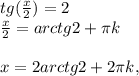tg( \frac{x}{2} )=2 \\ \frac{x}{2} =arctg2+ \pi k \\ \\ x=2arctg2+2 \pi k,