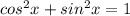 cos^2 x+sin^2 x=1