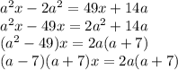 a^2x-2a^2=49x+14a \\\ a^2x-49x=2a^2+14a \\\ (a^2-49)x=2a(a+7) \\\ (a-7)(a+7)x=2a(a+7)