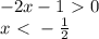 -2x-1\ \textgreater \ 0
\\\
x\ \textless \ - \frac{1}{2}