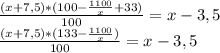 \frac{(x+7,5)* (100 - \frac{1100}{x} +33)}{100} =x - 3,5 \\ \frac{(x+7,5)* (133 - \frac{1100}{x})}{100} =x - 3,5 \\ 