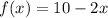 f(x) = 10 - 2x