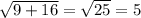 \sqrt{9+16} = \sqrt{25} =5
