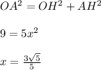 OA^{2}=OH^{2}+AH^{2}\\\\
9=5x^{2}\\\\
x= \frac{3 \sqrt{5} }{5}