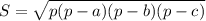 S=\sqrt{p(p-a)(p-b)(p-c)} 
