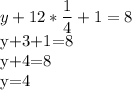 \displaystyle y+12* \frac{1}{4}+1=8

y+3+1=8

y+4=8

y=4