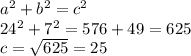 a^2+b^2=c^2\\
24^2+7^2=576+49=625\\
c= \sqrt{625}=25