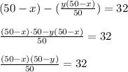 (50-x)-( \frac{y(50-x)}{50} )=32\\\\ \frac{(50-x)\cdot 50-y(50-x)}{50}=32\\\\ \frac{(50-x)(50-y)}{50}=32