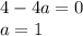 4-4a=0 \\\ a=1