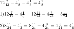 12 \frac{7}{12} -4 \frac{1}{8} -4 \frac{1}{3}= 4 \frac{1}{8} \\ \\ 
1) 12 \frac{7}{12} - 4 \frac{1}{8} = 12 \frac{14}{24} - 4 \frac{3}{24} = 8 \frac{11}{24} \\ \\ 
2) 8 \frac{11}{24} - 4 \frac{1}{3} = 8 \frac{11}{24} - 4 \frac{8}{24} = 4 \frac{3}{24} = 4 \frac{1}{8}