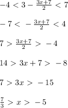 -4\ \textless \ 3- \frac{3x+7}{2}\ \textless \ 7\\\\-7\ \textless \ - \frac{3x+7}{2}\ \textless \ 4\\\\7\ \textgreater \ \frac{3x+7}{2}\ \textgreater \ -4\\\\14\ \textgreater \ 3x+7\ \textgreater \ -8\\\\7\ \textgreater \ 3x\ \textgreater \ -15 \\\\\frac{7}{3} \ \textgreater \ x\ \textgreater \ - 5
