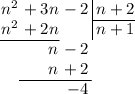$$
\arraycolsep=0.05em
\begin{array}{rrr@{\,}r|r}
n^2&{}+3n&{}-2&&\,n+2\\
\cline{5-5}
n^2&{}+2n&&&\,n+1\\
\cline{1-2}
&{}n&{}-2\\
&{}n&{}+2\\
\cline{2-3}
&&-4\\
\end{array}
$$