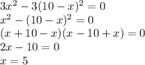 3x^2-3(10-x)^2=0 \\ x^2 - (10-x)^2 = 0 \\ (x + 10 - x)(x - 10 + x) = 0 \\ 2x - 10 = 0 \\ x = 5