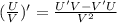 (\frac{U}{V})' = \frac{U'V - V'U}{V^2}
