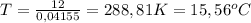 T= \frac{12}{0,04155} =288,81K= 15,56^{o}C