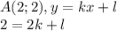 A(2;2), y = kx + l \\ 2 = 2k + l