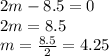 2m - 8.5 = 0 \\ 2m = 8.5 \\ m = \frac{8.5}{2} = 4.25 