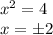 x^2 = 4 \\ x = \pm 2