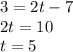 3 = 2t-7
 \\ 2t = 10 \\ t=5