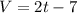 V = 2t-7 \\ 

