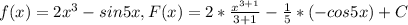 f(x)=2 x^{3} -sin5x, 
F(x)=2* \frac{ x^{3+1} }{3+1} - \frac{1}{5} *(-cos5x)+C