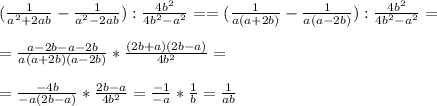 (\frac{1}{a^2+2ab} - \frac{1}{a^2-2ab} ) : \frac{4b^2}{4b^2-a^2} = 
= (\frac{1}{a(a+2b)} - \frac{1}{a(a-2b)} ) : \frac{4b^2}{4b^2-a^2} = \\ \\ 
= \frac{a-2b - a-2b }{a(a+2b)(a-2b)} * \frac{(2b+a)(2b-a)}{4b^2} = \\ \\ 
= \frac{-4b}{-a(2b-a)} * \frac{2b-a}{4b^2} = \frac{-1}{-a} * \frac{1}{b} = \frac{1}{ab}