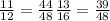 \frac{11}{12} = \frac{44}{48} 
 \frac{13}{16} = \frac{39}{48}
