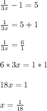 \frac{1}{3x} -1 = 5 \\ \\ 
 \frac{1}{3x}=5+1 \\ \\ 
 \frac{1}{3x} = \frac{6}{1} \\ \\ 
6*3x=1*1 \\ \\ 
18x=1 \\ \\ 
x= \frac{1}{18}