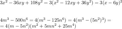 3x^2-36xy+108y^2=3(x^2-12xy+36y^2)=3(x-6y)^2\\
\\
\\4m^3-500n^6=4(m^3-125n^6)=4(m^3-(5n^2)^3)=\\=4(m-5n^2)(m^2+5mn^2+25m^4)
