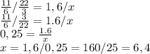 \frac{11}{6} / \frac{22}{3}=1,6/x \\ \frac{11}{6} / \frac{3}{22}=1.6/x \\ 0,25= \frac{1.6}{x} \\ x=1,6/0,25=160/25=6,4
