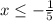 x \leq - \frac{1}{5} 
