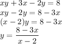 xy+3x-2y=8 
\\
xy-2y=8 -3x
\\
(x-2)y=8-3x
\\\
y= \dfrac{8-3x}{x-2}
