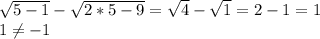 \sqrt{5-1}- \sqrt{2*5-9}= \sqrt{4}- \sqrt{1}=2-1=1 \\ 1 \neq -1
