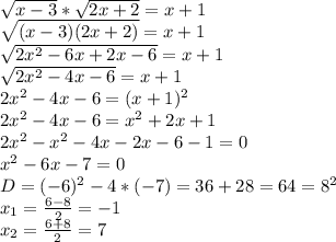 \sqrt{x-3}* \sqrt{2x+2}=x+1 \\ \sqrt{(x-3)(2x+2)}=x+1 \\ \sqrt{2x^2-6x+2x-6}=x+1 \\ \sqrt{2x^2-4x-6}=x+1 \\ 2x^2-4x-6=(x+1)^2 \\ 2x^2-4x-6=x^2+2x+1 \\ 2x^2-x^2-4x-2x-6-1=0 \\ x^2-6x-7=0 \\ D=(-6)^2-4*(-7)=36+28=64=8^2 \\ x_{1}= \frac{6-8}{2}=-1 \\ x_{2}= \frac{6+8}{2}=7