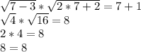 \sqrt{7-3}* \sqrt{2*7+2}=7+1 \\ \sqrt{4}* \sqrt{16}=8 \\ 2*4=8 \\ 8=8