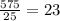 \frac{575}{25} =23
