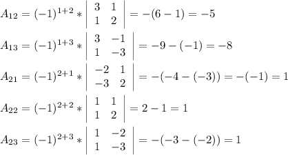 A_{12}=(-1)^{1+2}* \left|\begin{array}{ccc}3&1\\1&2\end{array}\right|=-(6-1)=-5 \\ \\ A_{13}=(-1)^{1+3}* \left|\begin{array}{ccc}3&-1\\1&-3\end{array}\right|=-9-(-1)=-8 \\ \\ A_{21}=(-1)^{2+1}* \left|\begin{array}{ccc}-2&1\\-3&2\end{array}\right|=-(-4-(-3))=-(-1)=1 
\\ \\ A_{22}=(-1)^{2+2}* \left|\begin{array}{ccc}1&1\\1&2\end{array}\right|=2-1=1 \\ \\ A_{23}=(-1)^{2+3}* \left|\begin{array}{ccc}1&-2\\1&-3\end{array}\right|=-(-3-(-2))=1 \\ \\