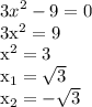 \displaystyle 3x^2-9=0

3x^2=9

x^2=3

x_1= \sqrt{3}

x_2=- \sqrt{3}
