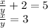 \frac{x}{y} +2 = 5 \\ 
\frac{x}{y} = 3 \\