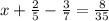 x+ \frac{2}{5} - \frac{3}{7} = \frac{8}{35}
