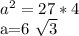 a^{2} =27*4

a=6 \sqrt{3}