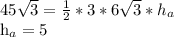 45 \sqrt{3} = \frac{1}{2} *3*6 \sqrt{3} * h_{a} 


 h_{a}=5
