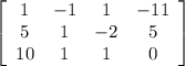\left[\begin{array}{cccc}1&-1&1&-11\\5&1&-2&5\\10&1&1&0\end{array}\right] 
