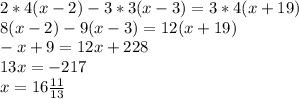 2*4(x-2)-3*3(x-3)=3*4(x+19) \\
8(x-2)-9(x-3)=12(x+19) \\
-x+9=12x+228 \\
13x=-217 \\ 
x= 16 \frac{11}{13} 

