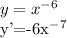 y=x^{-6}

y'=-6x^{-7}
